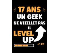 17 ans un geek ne vieillit pas il level up: Carnet de notes 17 ans humour gamer - 110 pages lignées - cadeau 17 ans geek original drôle