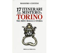 17 itinerari del mistero a Torino. Tra mito magia e storia