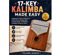 17-KEY KALIMBA MADE EASY: A Beginner's Guide to Playing the Thumb Piano, Reading Tabs, Learning Songs, and Building Confidence Step by Step