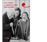 17 minuti con mio padre - Jane Chaplin - Perrone editore, 2009