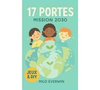 17 PORTES MISSION 2030 -Le cahier d’aventure éco-citoyen n° 1 au programme scolaire dès la prochaine rentrée: Un livre pour explorer les 17 Objectifs de Développement Durable tout en s’amusant !