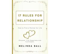 17 Rules for Relationship: How to Find a Partner for Life, Discover True Happiness and Fulfillment.