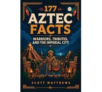 177 Aztec Facts - Warriors, Tributes, and the Imperial City