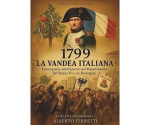1799 LA VANDEA ITALIANA - L’insorgenza antifrancese nel Dipartimento del Basso Po e in Romagna