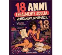 18 anni: legalmente adulta. Praticamente impreparata.: Il libro-regalo da colorare per neomaggiorenni con grandi sogni e zero istruzioni