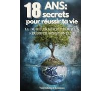 18 ans: 18 secrets pour réussir ta vie: Le guide pratique pour la réussite personnelle