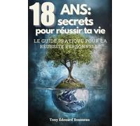 18 ans: 18 secrets pour réussir ta vie: Le guide pratique pour la réussite personnelle