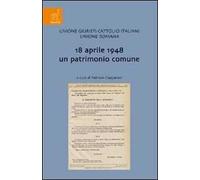 18 Aprile 1948 un patrimonio comune. Incontro di studio sul tema