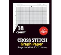 18 count Cross Stitch Graph Paper Notebook: Cross Stitch Graph Paper Notebook [18 Count]: Chart Paper for Pattern Design, Embroidery, Needlepoint & Pixel Art - 8.5” x 11”, 104 Pages