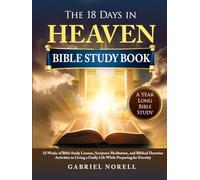18 Days in Heaven Bible Study Book: 52 Weeks of Bible Study Lessons, Scripture Meditation, and Biblical Doctrine Activities to Living a Godly Life While Preparing for Eternity