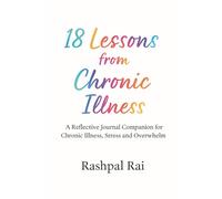 18 Lessons From Chronic Illness: A Reflective Journal Companion for Chronic Illness, Stress & Overwhelm