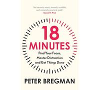 18 Minutes: Find Your Focus, Master Distraction and Get the Right Things Done