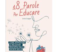 18 parole per educare. Come affrontare la relazione educativa nella società dell’Io