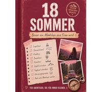 18 Sommer bevor ein Mädchen eine Frau wird: 150 Abenteuer & Erinnerungen auf dem Weg ins Erwachsenwerden