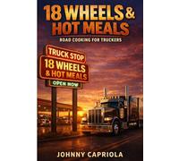 18 Wheels & Hot Meals: With Just a Little Trucker Wisdom