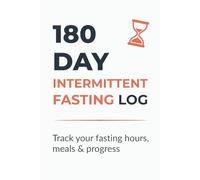 180 Day Intermittent Fasting Log: Daily Journal to Track Fasting Hours, Meals, Weight & Progress | 180-Day Fasting Tracker