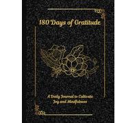 180 Days of Gratitude - A Daily Journal to Cultivate Joy and Mindfulness: Six Months of Guided Reflection and Affirmations for a Peaceful Life