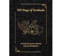 180 Days of Gratitude - A Daily Journal to Cultivate Joy and Mindfulness: Six Months of Guided Reflection and Affirmations for a Peaceful Life