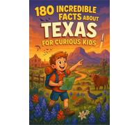 180 Incredible Facts about Texas for Curious Kids: A fun and colorful journey through Texas’s history, nature, animals, and culture - A fun journey ... gift for boys, girls, and teens aged 6 to 12