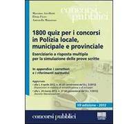 1800 quiz per i concorsi in polizia locale, municipale e provinciale. Eserciziario a risposta multipla per la simulazione delle prove scritte