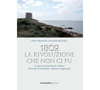 1802. La rivoluzione che non ci fu. Lo sbarco di Sanna Corda e Cilocco sul litorale di Isola Rossa, Vignola e Longosardo