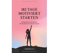 182 Tage motiviert starten: Mehr Fokus, Selbstbewusstsein und Motivation