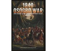 1840 OSOGBO WAR: How Ibadan Saved Yorubaland From Fulani Invasion: A Gripping Tale of Courage, Strategy, and Survival Against the Fulani Jihad