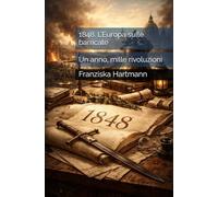 1848. L’Europa sulle barricate: Un anno, mille rivoluzioni