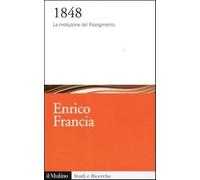 1848. La rivoluzione del Risorgimento - Francia Enrico