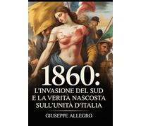 1860:: L’INVASIONE DEL SUD E LA VERITÀ NASCOSTA SULL’UNITÀ D’ITALIA