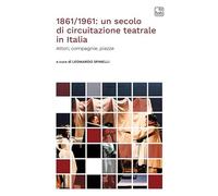 Libri 1861/1961: Un Secolo Di Circuitazione Teatrale In Italia. Attori, Compagni