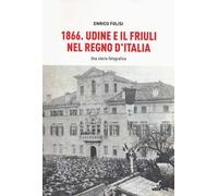 1866. Udine e il Friuli nel Regno d'Italia