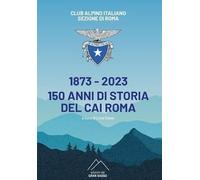 1873-2023 150 anni di storia del CAI Roma