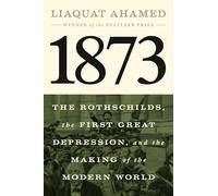 1873: The Rothschilds, the First Great Depression and the Making of the Modern World