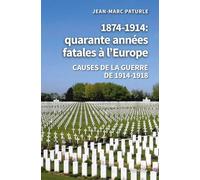 1874-1914 : quarante années fatales à l'Europe: Causes de la guerre de 1914-1918