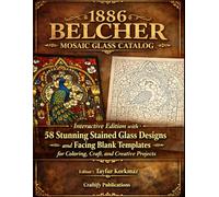 1886 Belcher Mosaic Glass Catalog for Reference, Design, Decor and Collection: 58 Detailed Stained Glass Designs with Facing Blank Templates in a Special Interactive Edition