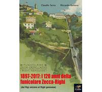1897-2017: i 120 anni della funicolare Zecca-Righi. Dal Righi svizzero al Righi genovese