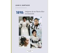 1898: imágenes de un Puerto Rico en transición