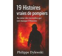 19 Histoires vraies de pompiers: Au cœur des incendies qui ont marqué l’Histoire