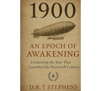 1900: An Epoch of Awakening - Unraveling the Year That Launched the Twentieth Century: The Prologue of the Century: Discovering the Pivotal Moments That Shaped Our Modern World