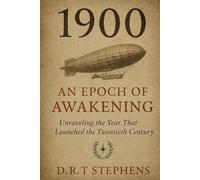 1900: An Epoch of Awakening - Unraveling the Year That Launched the Twentieth Century: The Prologue of the Century: Discovering the Pivotal Moments That Shaped Our Modern World