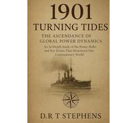 1901: Turning Tides - The Ascendance of Global Power Dynamics: An In-Depth Study of the Power Shifts and Key Events That Structured Our Contemporary World Order