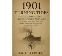 1901: Turning Tides - The Ascendance of Global Power Dynamics: An In-Depth Study of the Power Shifts and Key Events That Structured Our Contemporary World Order
