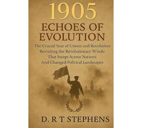 1905: Echoes of Evolution - The Crucial Year of Unrest and Revolution: Revisiting the Revolutionary Winds That Swept Across Nations and Changed Political Landscapes