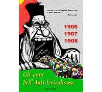 1906-1907-1908. Gli anni dell'Anticlericalismo