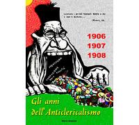 1906-1907-1908. Gli anni dell'Anticlericalismo - [EBS Print]