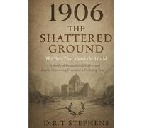 1906: The Shattered Ground - The Year that Shook the World: A Study of Geopolitical Shifts and Earth-Shattering Events of a Defining Year