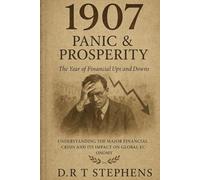 1907: Panic & Prosperity - The Year of Financial Ups and Downs: Understanding the Major Financial Crisis and Its Impact on Global Economy