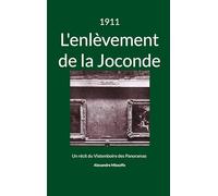 1911: L'enlèvement de la Joconde: Un récit du Vistemboire des Panoramas: 1