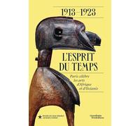 1913-1923 : l'esprit du temps: Paris célèbre les arts d'Afrique et d'Océanie